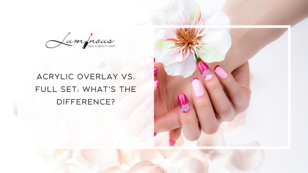 Acrylic Overlay vs. Full Set