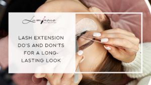 Lash Extension Do’s and Don’ts